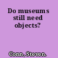Do museums still need objects?