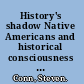 History's shadow Native Americans and historical consciousness in the nineteenth century /