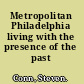 Metropolitan Philadelphia living with the presence of the past /
