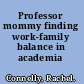 Professor mommy finding work-family balance in academia /