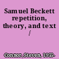 Samuel Beckett repetition, theory, and text /