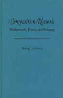 Composition-rhetoric : backgrounds, theory, and pedagogy /