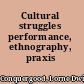 Cultural struggles performance, ethnography, praxis /