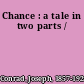 Chance : a tale in two parts /