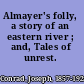 Almayer's folly, a story of an eastern river ; and, Tales of     unrest.