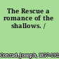 The Rescue a romance of the shallows. /