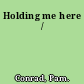 Holding me here /