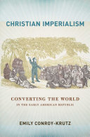 Christian imperialism : converting the world in the early American republic /
