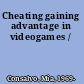 Cheating gaining advantage in videogames /