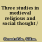 Three studies in medieval religious and social thought /