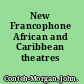 New Francophone African and Caribbean theatres