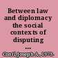 Between law and diplomacy the social contexts of disputing at the World Trade Organization /