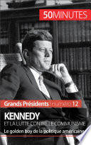 Kennedy et la lutte contre le communisme : le golden boy de la politique américaine /