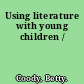 Using literature with young children /