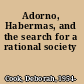 Adorno, Habermas, and the search for a rational society