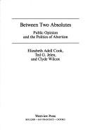 Between two absolutes : public opinion and the politics of abortion /