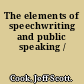 The elements of speechwriting and public speaking /