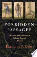 Forbidden passages : Muslims and Moriscos in colonial Spanish America /