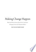 Making change happen : black and white activists talk to Kevin Cook about Aboriginal, union and liberation politics /