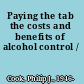 Paying the tab the costs and benefits of alcohol control /