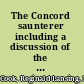 The Concord saunterer including a discussion of the nature mysticism of Thoreau,