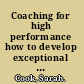 Coaching for high performance how to develop exceptional results through coaching /