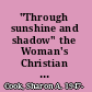 "Through sunshine and shadow" the Woman's Christian Temperance Union, evangelicalism, and reform in Ontario, 1874-1930 /