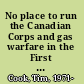 No place to run the Canadian Corps and gas warfare in the First World War /