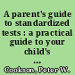 A parent's guide to standardized tests : a practical guide to your child's success /