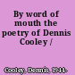 By word of mouth the poetry of Dennis Cooley /