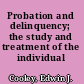 Probation and delinquency; the study and treatment of the individual delinquent.