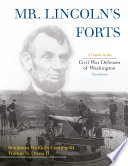 Mr. Lincoln's forts a guide to the Civil War defenses of Washington /