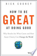 How to be great at doing good : why results are what count and how smart charity can change the world /