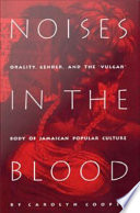 Noises in the blood : orality, gender, and the "vulgar" body of Jamaican popular culture /