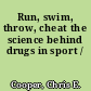 Run, swim, throw, cheat the science behind drugs in sport /