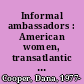 Informal ambassadors : American women, transatlantic marriages, and Anglo-American relations, 1865-1945 /