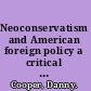 Neoconservatism and American foreign policy a critical analysis /
