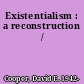 Existentialism : a reconstruction /