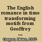 The English romance in time transforming motifs from Geoffrey of Monmouth to the death of Shakespeare /