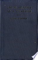 Louis Agassiz as a Teacher Illustrative Extracts on His Method of Instruction /