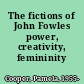 The fictions of John Fowles power, creativity, femininity /