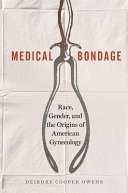 Medical bondage : race, gender, and the origins of American gynecology /