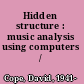 Hidden structure : music analysis using computers /