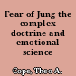 Fear of Jung the complex doctrine and emotional science /