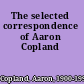 The selected correspondence of Aaron Copland
