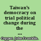 Taiwan's democracy on trial political change during the Chen Shui-bian era and beyond /