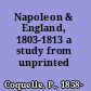 Napoleon & England, 1803-1813 a study from unprinted documents