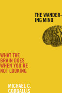 The wandering mind : what the brain does when you're not looking /