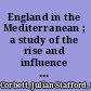 England in the Mediterranean ; a study of the rise and influence of British power within the Straits, 1603-1713 /
