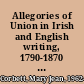 Allegories of Union in Irish and English writing, 1790-1870 politics, history, and the family from Edgeworth and to Arnold /